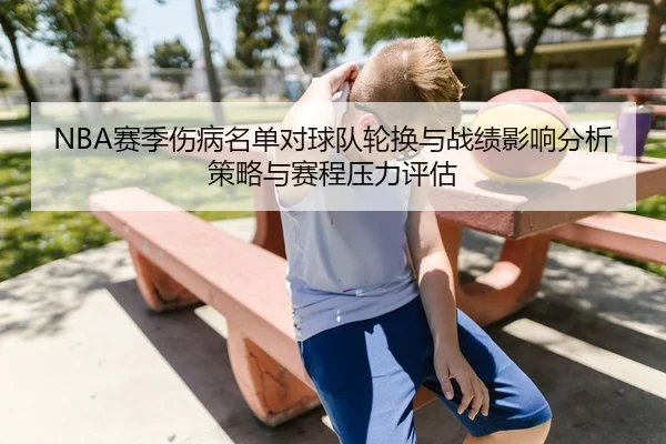 NBA赛季伤病名单对球队轮换与战绩影响分析策略与赛程压力评估